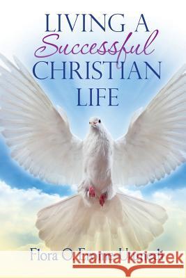 Living a Successful Christian Life Flora O. Erome-Utunedi 9781502319180 Createspace Independent Publishing Platform