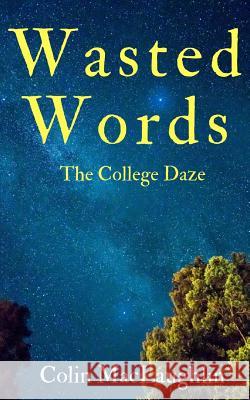 Wasted Words: The College Daze Colin Maclaughlin 9781502320087 Createspace