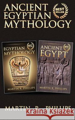 Ancient Egyptian Mythology: Discover the Secrets of Ancient Egypt and Egyptian Mythology Martin R. Phillips 9781502320230