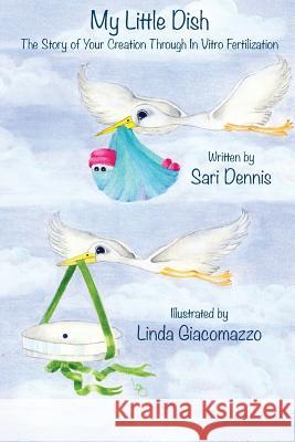 My Little Dish: The Story of Your Creation Through In Vitro Fertilization Giacomazzo, Linda 9781502320476 Createspace