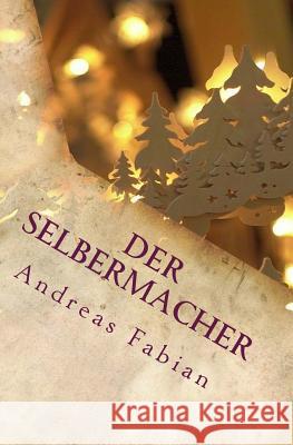 Der Selbermacher: Schwibbogen zum Advent selber bauen Fabian, Andreas 9781502321398 Createspace