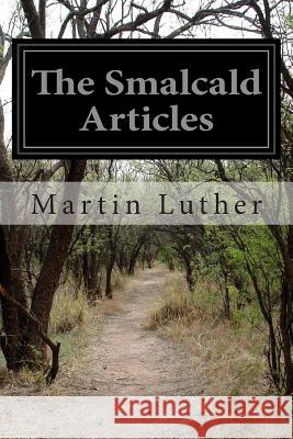 The Smalcald Articles Martin Luther F. Bente and W. H. T. Dau 9781502321510 Createspace