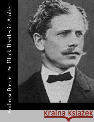 Black Beetles in Amber Ambrose Bierce 9781502321954