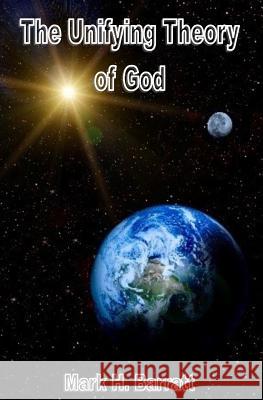 The Unifying Theory of God Mark H. Barratt 9781502322494 Createspace