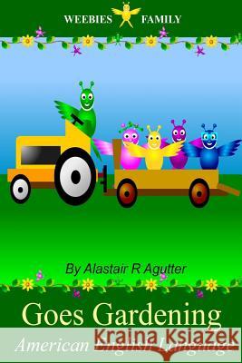 Weebies Family Goes Gardening American English: American English Language Full Color MR Alastair R. Agutter 9781502322609 Createspace