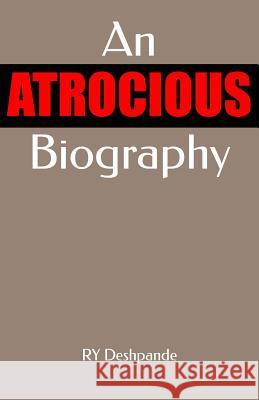 An Atrocious Biography Ry Deshpande 9781502323101 Createspace