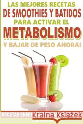 Las Mejores Recetas de Smoothies y Batidos Para Activar el Metabolismo Para Bajar de Peso Ahora: Recetas Energizantes Para su Salud Fortunato, Mario 9781502324702