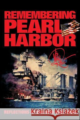 Remembering Pearl Harbor: Reflections by One Who Was There Mike Rose 9781502325952