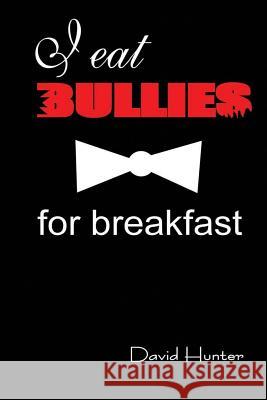 I eat bullies for breakfast Hunter, David 9781502326478 Createspace