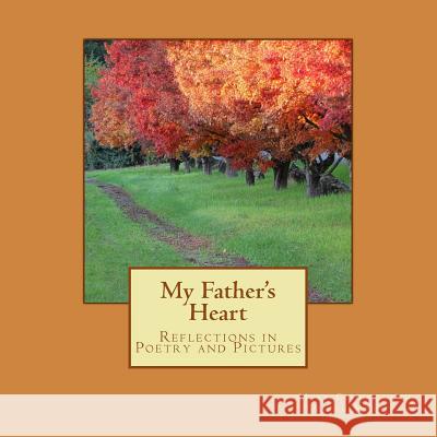 My Father's Heart: Reflections in Poetry and Pictures Mary M. Cooney Sarah Merkel 9781502326515