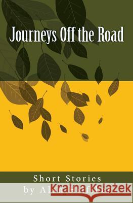 Journeys Off the Road: Short Stories by Alan Hilfiker Alan Hilfiker 9781502326942 Createspace Independent Publishing Platform