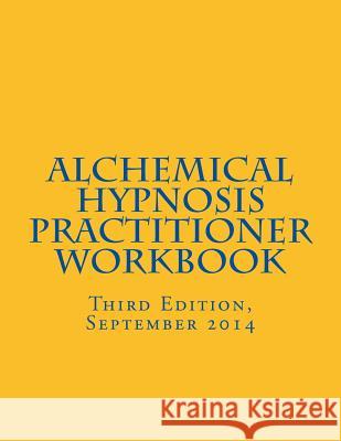 Alchemical Hypnosis Practitioner Workbook: Third Edition - September 2014 David Quigley 9781502327406