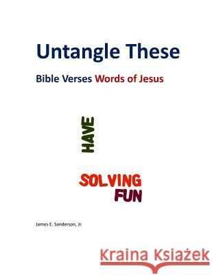 Untangle These: Bible Verses Words of Jesus MR James E. Sanderso 9781502327499 Createspace