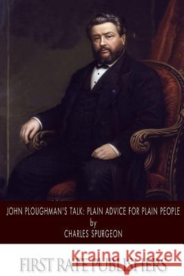 John Ploughman's Talk: Plain Advice for Plain People Charles Spurgeon 9781502327833