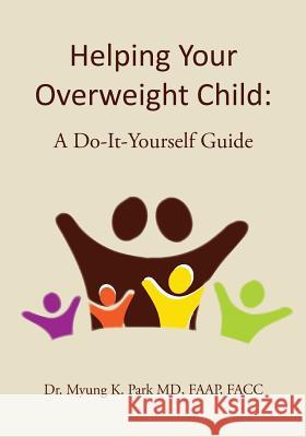 Helping Your Overweight Child: A Do-It-Yourself Guide Faap Facc, Dr. Myung K. Par 9781502328939 Createspace