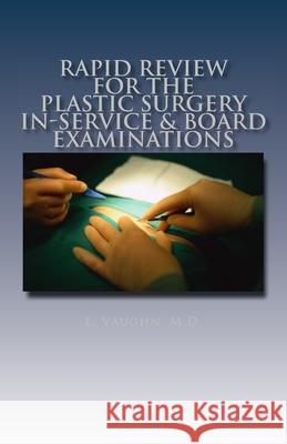 Rapid Review for the Plastic Surgery In-Service & Board Examinations L. Vaugh 9781502329226 Createspace Independent Publishing Platform