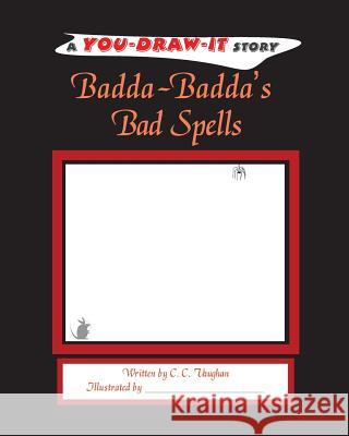 Badda-Badda's Bad Spells: A You-Draw-It Story C. C. Vaughan 9781502329349 Createspace