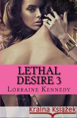 Lethal Desire 3 Lorraine Kennedy 9781502329783 Createspace