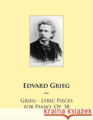 Grieg - Lyric Pieces for Piano, Op. 38 Samwise Publishing, Edvard Grieg 9781502330697 Createspace Independent Publishing Platform