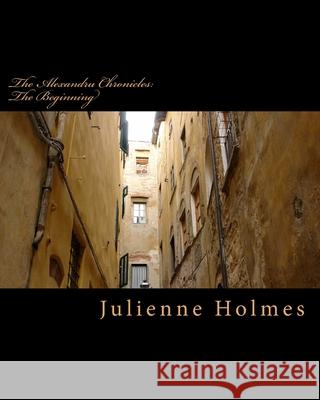 The Alexandru Chronicles: The Beginning Julienne Holmes 9781502330734 Createspace