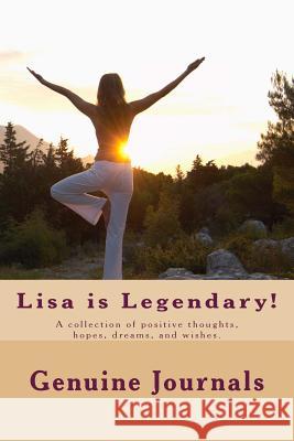 Lisa is Legendary!: A collection of positive thoughts, hopes, dreams, and wishes. Journals, Genuine 9781502330772 Createspace