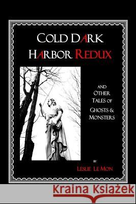 Cold Dark Harbor Redux: And Other Tales of Ghosts and Monsters Leslie L 9781502332028 Createspace