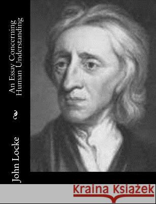 An Essay Concerning Human Understanding John Locke 9781502332745 Createspace