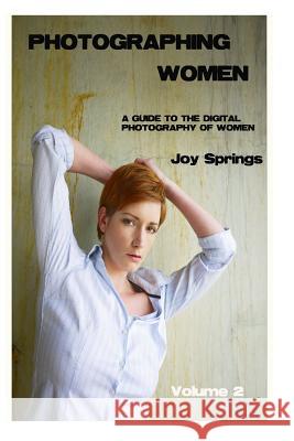 Photographing Women: A guide to the digital photography of women Springs, Joy 9781502333018 Createspace
