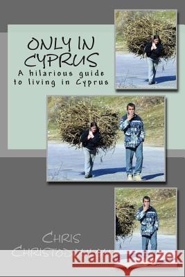 Only in Cyprus: A hilarious guide to living in Cyprus Chris Christodoulou 9781502333438 Createspace Independent Publishing Platform