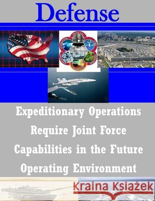 Expeditionary Operations Require Joint Force Capabilities in the Future Operating Environment Joint Forces Staff College 9781502333490 Createspace