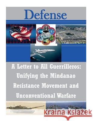 A Letter to All Guerrilleros: Unifying the Mindanao Resistance Movement and Unconventional Warfare U. S. Army Command and General Staff Col 9781502333537 Createspace