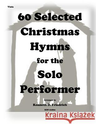 60 Selected Christmas Hymns for the Solo Performer-viola Friedrich, Kenneth D. 9781502333582 Createspace