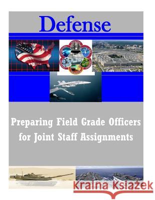 Preparing Field Grade Officers for Joint Staff Assignments U. S. Army Command and General Staff Col 9781502333711 Createspace