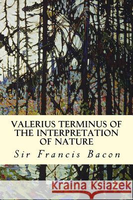 Valerius Terminus of the Interpretation of Nature Sir Francis Bacon 9781502334008 Createspace