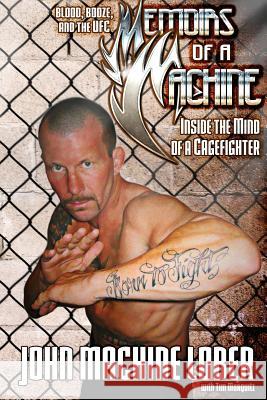 Memoirs of a Machine: Inside the Mind of a Cagefighter: Blood, Booze and the UFC Marquitz, Tim 9781502334091 Createspace