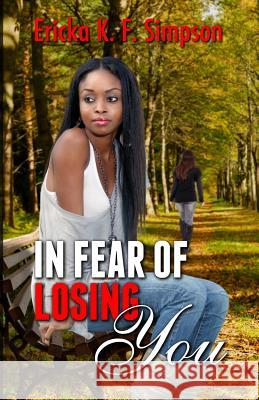 In Fear of Losing You: Reprinted Version Ericka K. F. Simpson 9781502334725 Createspace Independent Publishing Platform