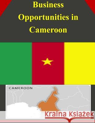 Business Opportunities in Cameroon U. S. Department of Commerce 9781502335685 Createspace