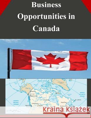 Business Opportunities in Canada U. S. Department of Commerce 9781502335739 Createspace