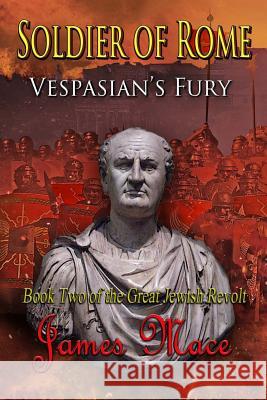 Soldier of Rome: Vespasian's Fury James Mace 9781502335852 Createspace Independent Publishing Platform