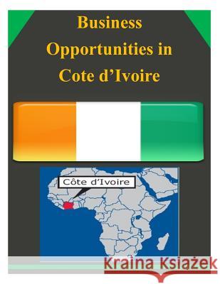 Business Opportunities in Cote d?Ivoire U. S. Department of Commerce 9781502336019 Createspace