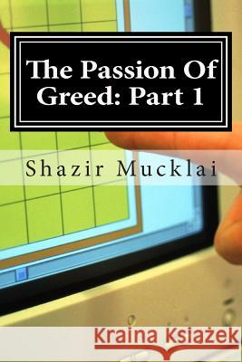 The Passion Of Greed: Part 1: The Story of an 18-Year Old Dominating Mucklai, Shazir a. 9781502336293 Createspace