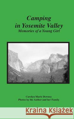 Camping in Yosemite Valley: Memories of a Young Girl Carolyn Marie Downey 9781502336767 Createspace Independent Publishing Platform