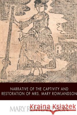 Narrative of the Captivity and Restoration of Mrs. Mary Rowlandson Mary Rowlandson 9781502337481 Createspace