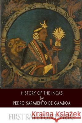 History of the Incas Pedro Sarmiento D 9781502337580 Createspace