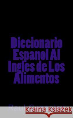 Diccionario Espanol Al Ingles de Los Alimentos Raul Gonzalez 9781502337900