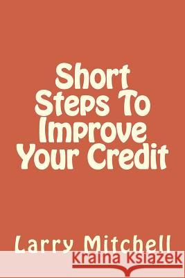 Short Steps To Improve Your Credit Larry Mitchell 9781502338068 Createspace Independent Publishing Platform