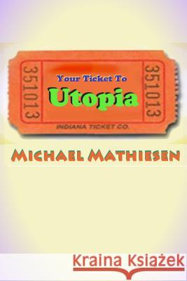 Your Ticket To Utopia: The United and Utopian States of America - The U.U.S.A. Mathiesen, Michael 9781502338990
