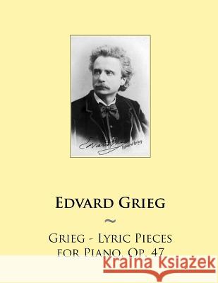 Grieg - Lyric Pieces for Piano, Op. 47 Samwise Publishing, Edvard Grieg 9781502339287 Createspace Independent Publishing Platform