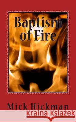 Baptism of Fire Mick Hickman 9781502339904 Createspace