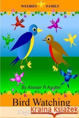 Weebies Family Bird Watching English Language: English Language British Full Colour MR Alastair R. Agutter 9781502343703 Createspace